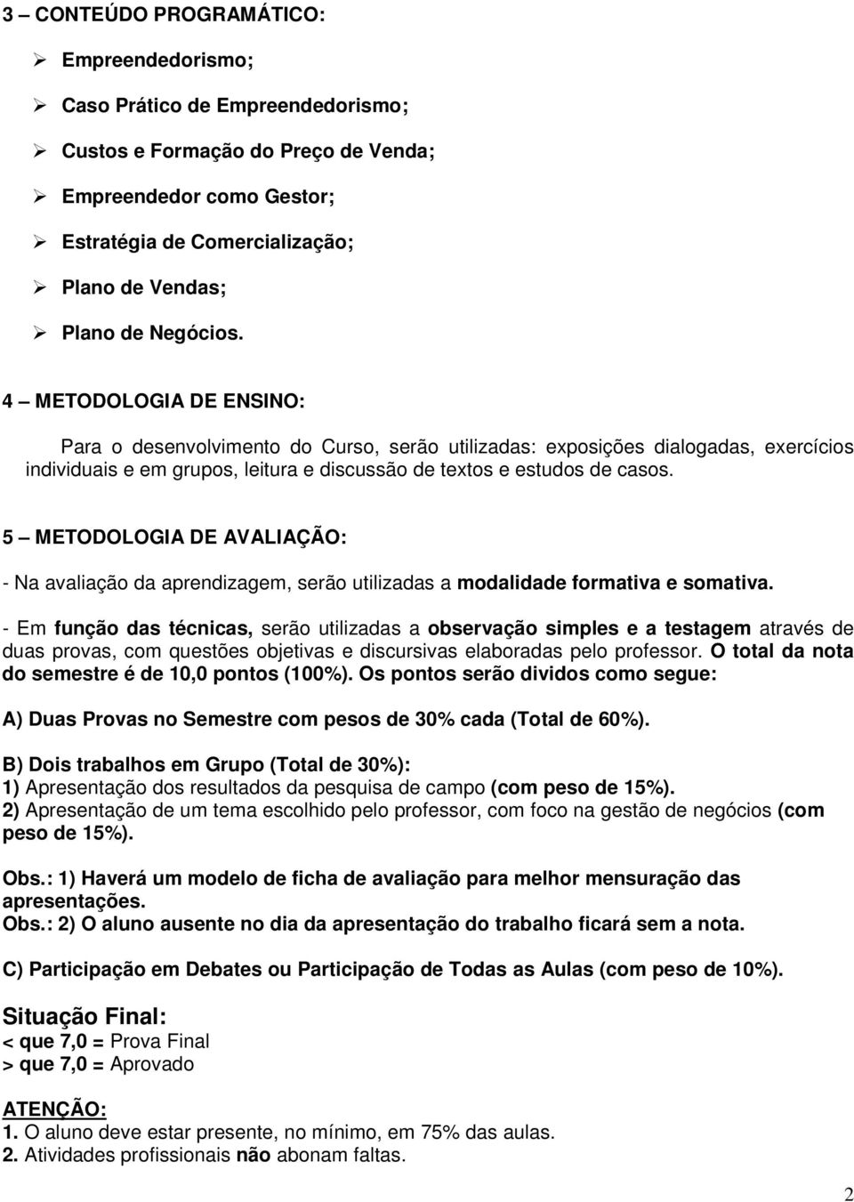 5 METODOLOGIA DE AVALIAÇÃO: - Na avaliação da aprendizagem, serão utilizadas a modalidade formativa e somativa.