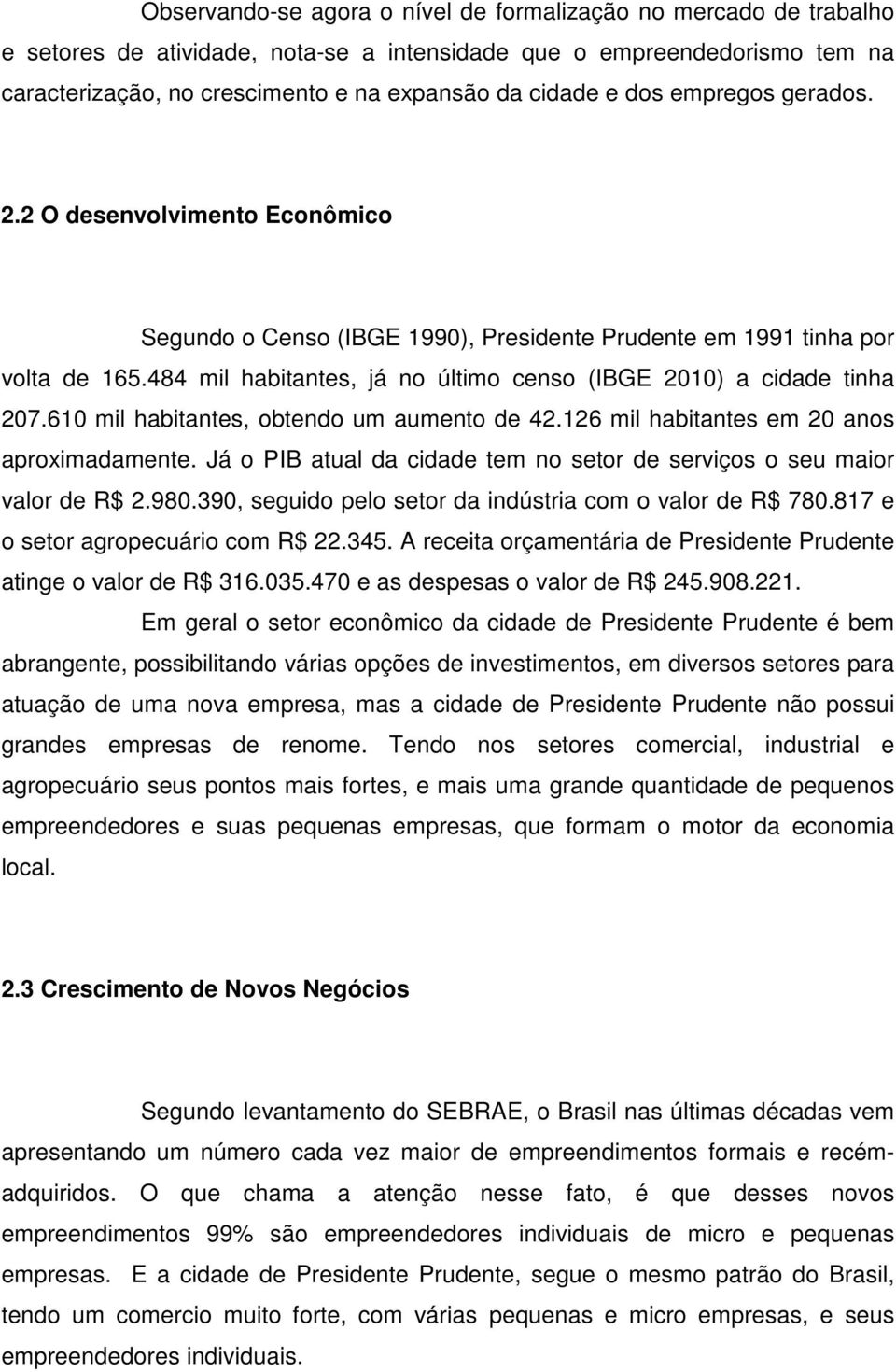 484 mil habitantes, já no último censo (IBGE 2010) a cidade tinha 207.610 mil habitantes, obtendo um aumento de 42.126 mil habitantes em 20 anos aproximadamente.