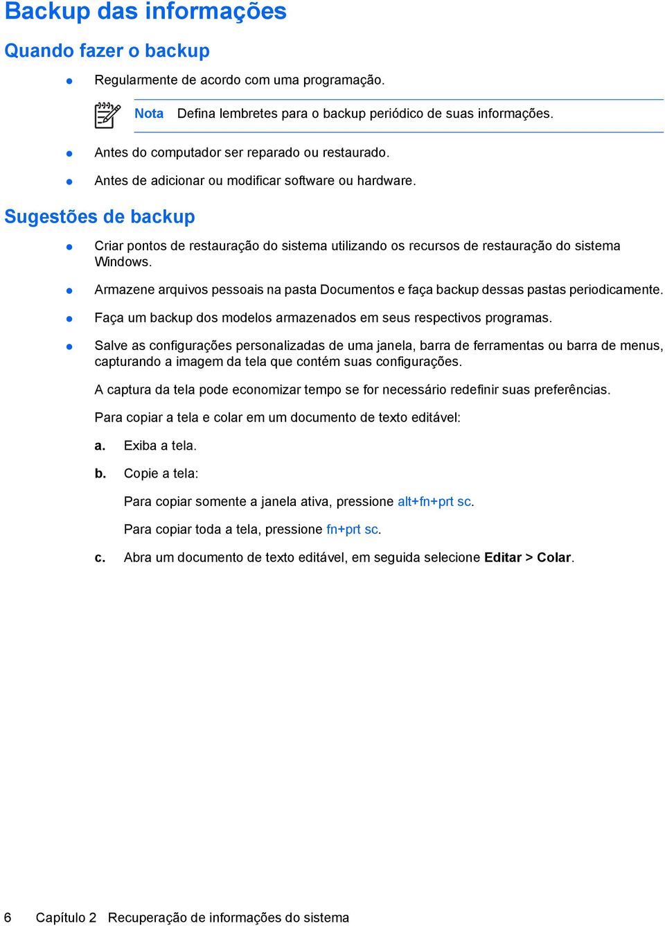 Sugestões de backup Criar pontos de restauração do sistema utilizando os recursos de restauração do sistema Windows.