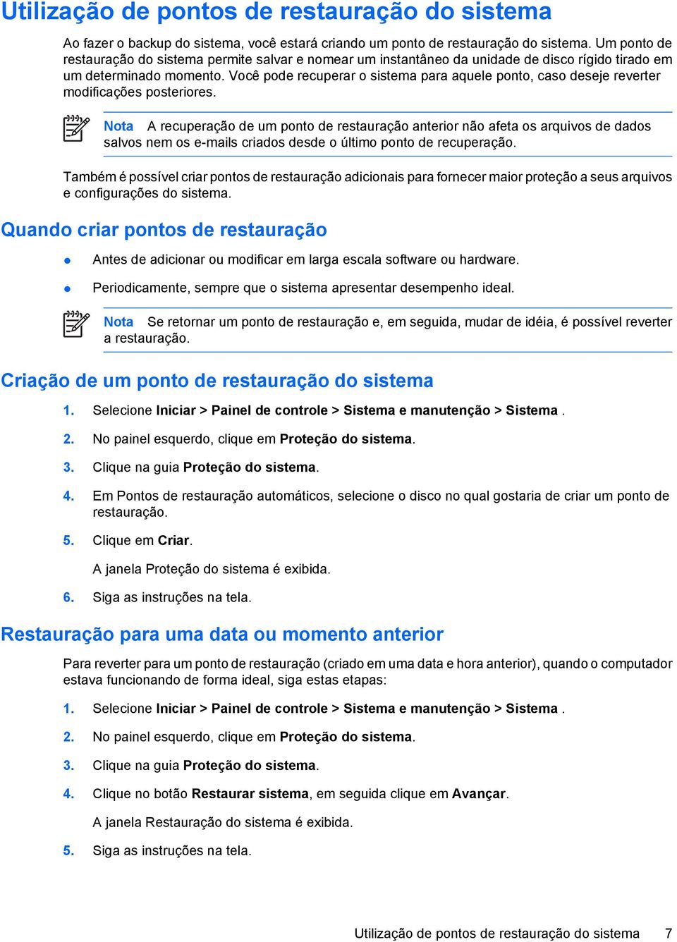 Você pode recuperar o sistema para aquele ponto, caso deseje reverter modificações posteriores.