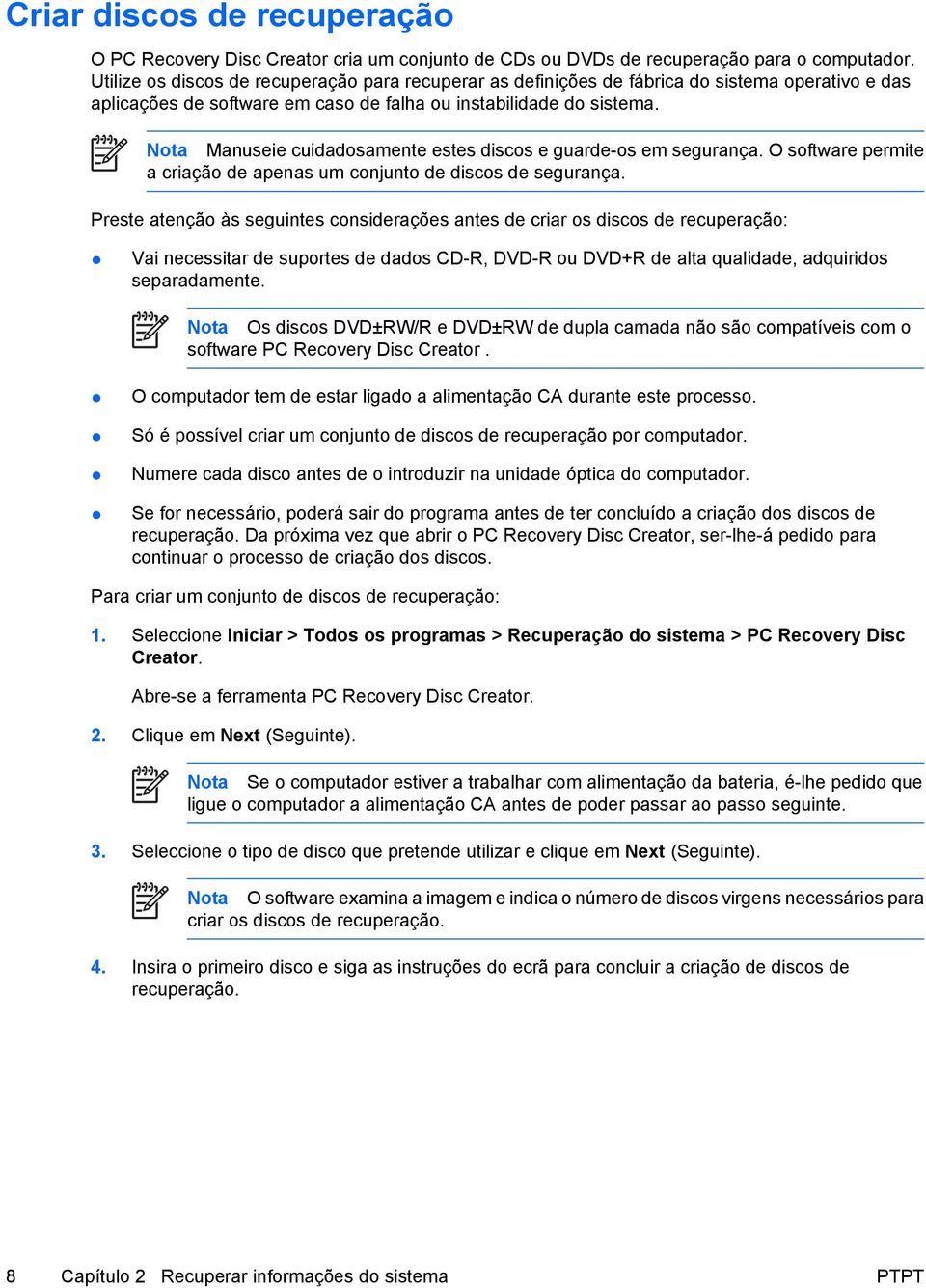 Nota Manuseie cuidadosamente estes discos e guarde-os em segurança. O software permite a criação de apenas um conjunto de discos de segurança.