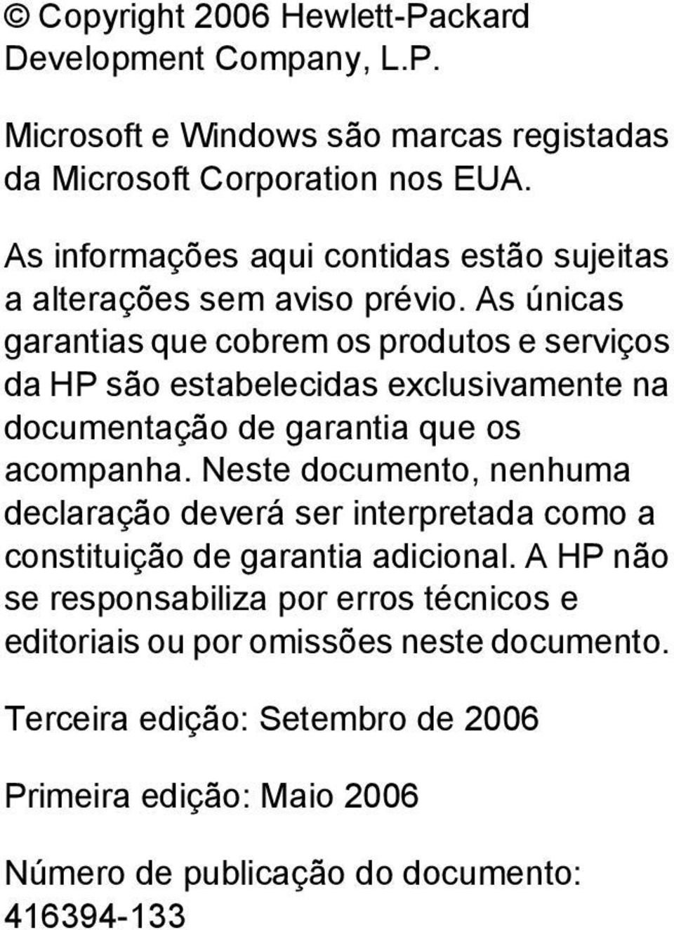 As únicas garantias que cobrem os produtos e serviços da HP são estabelecidas exclusivamente na documentação de garantia que os acompanha.