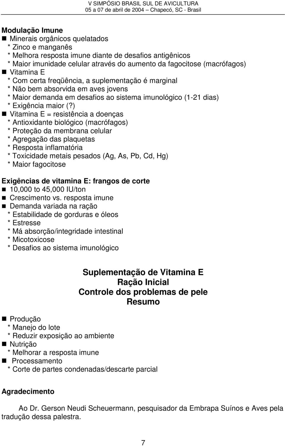 ) Vitamina E = resistência a doenças * Antioxidante biológico (macrófagos) * Proteção da membrana celular * Agregação das plaquetas * Resposta inflamatória * Toxicidade metais pesados (Ag, As, Pb,