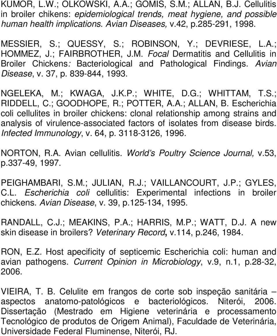 Avian Disease, v. 37, p. 839-844, 1993. NGELEKA, M.; KWAGA, J.K.P.; WHITE, D.G.; WHITTAM, T.S.; RIDDELL, C.; GOODHOPE, R.; POTTER, A.A.; ALLAN, B.