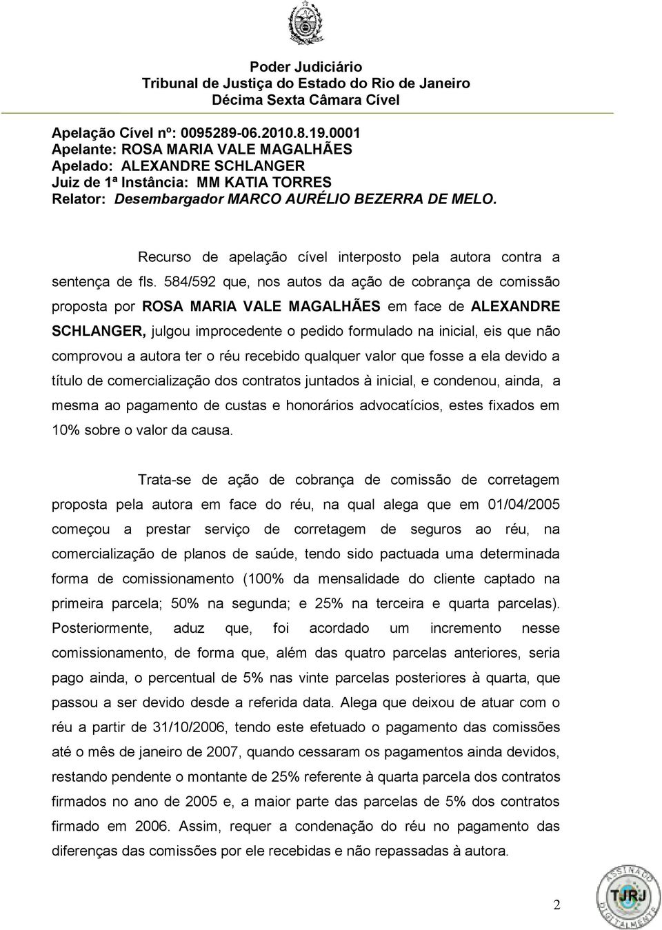 a autora ter o réu recebido qualquer valor que fosse a ela devido a título de comercialização dos contratos juntados à inicial, e condenou, ainda, a mesma ao pagamento de custas e honorários