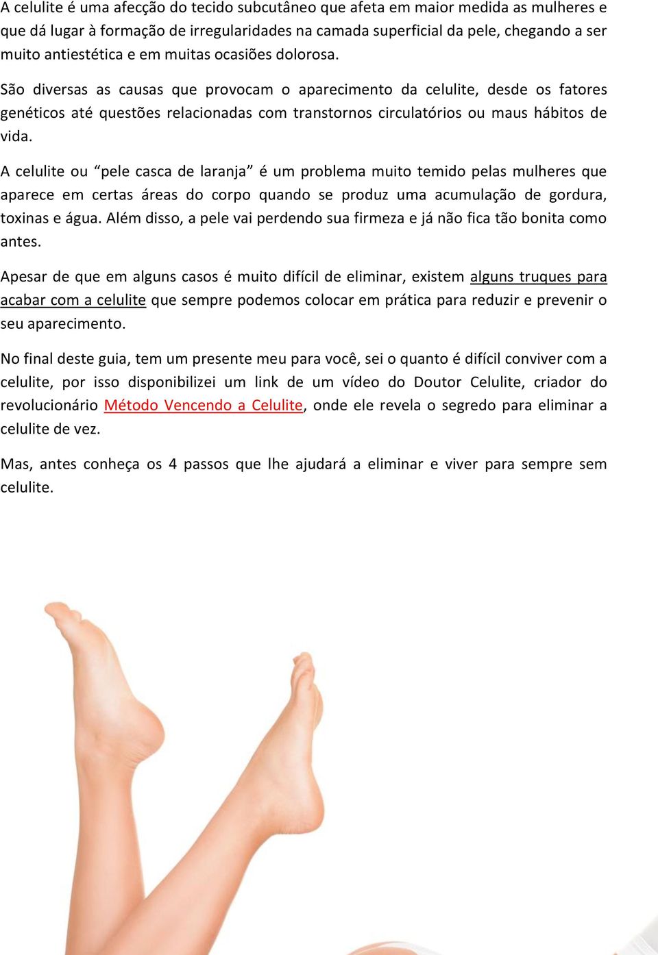 A celulite ou pele casca de laranja é um problema muito temido pelas mulheres que aparece em certas áreas do corpo quando se produz uma acumulação de gordura, toxinas e água.