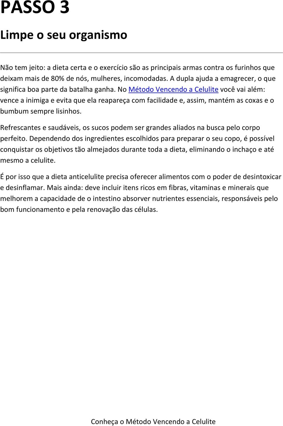 No Método Vencendo a Celulite você vai além: vence a inimiga e evita que ela reapareça com facilidade e, assim, mantém as coxas e o bumbum sempre lisinhos.