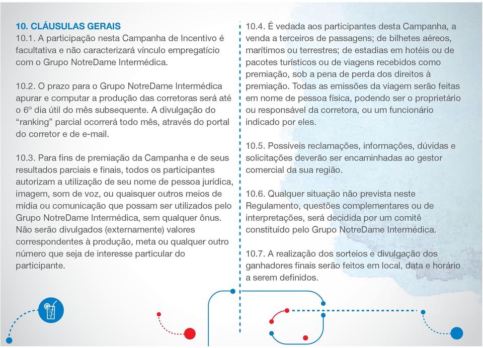 . Para fins de premiação da Campanha e de seus resultados parciais e finais, todos os participantes autorizam a utilização de seu nome de pessoa jurídica, imagem, som de voz, ou quaisquer outros