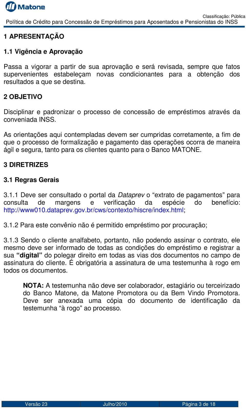 2 OBJETIVO Disciplinar e padronizar o processo de concessão de empréstimos através da conveniada INSS.