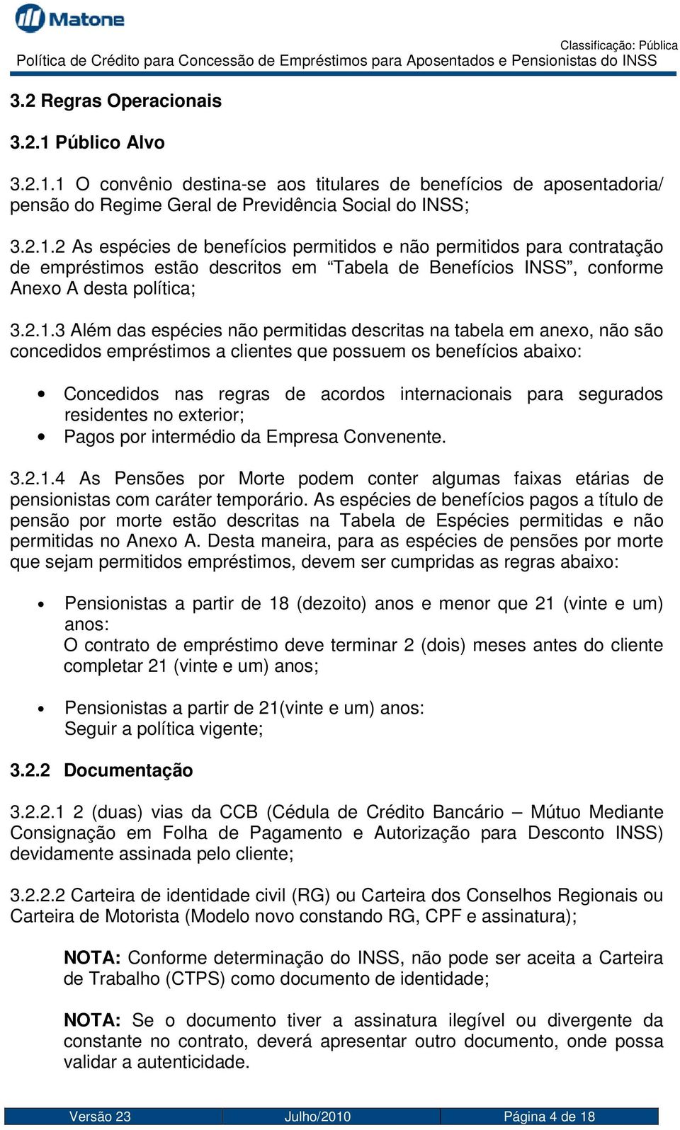 segurados residentes no exterior; Pagos por intermédio da Empresa Convenente. 3.2.1.4 As Pensões por Morte podem conter algumas faixas etárias de pensionistas com caráter temporário.