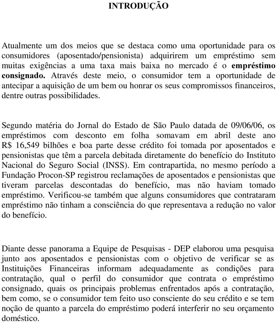 Segundo matéria do Jornal do Estado de São Paulo datada de 09/06/06, os empréstimos com desconto em folha somavam em abril deste ano R$ 16,549 bilhões e boa parte desse crédito foi tomada por
