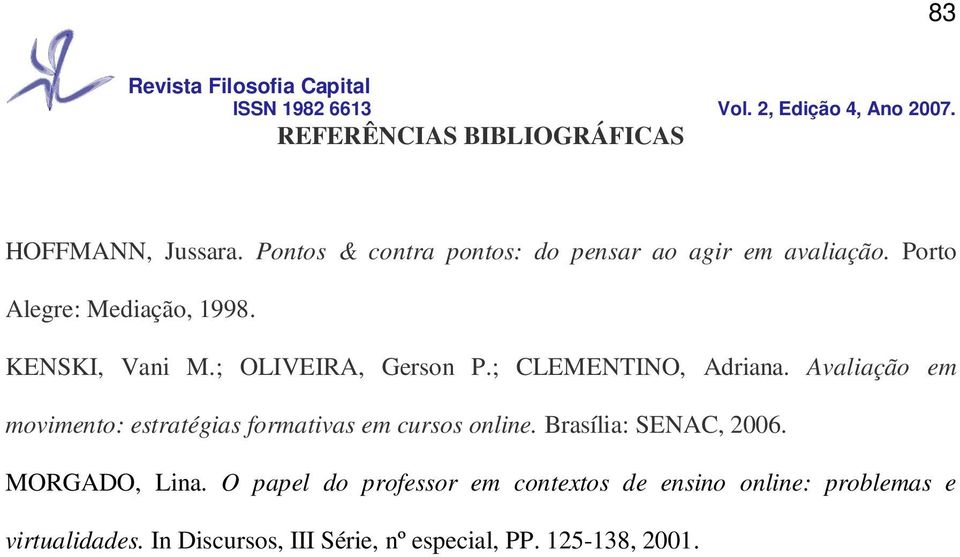 Avaliação em movimento: estratégias formativas em cursos online. Brasília: SENAC, 2006. MORGADO, Lina.