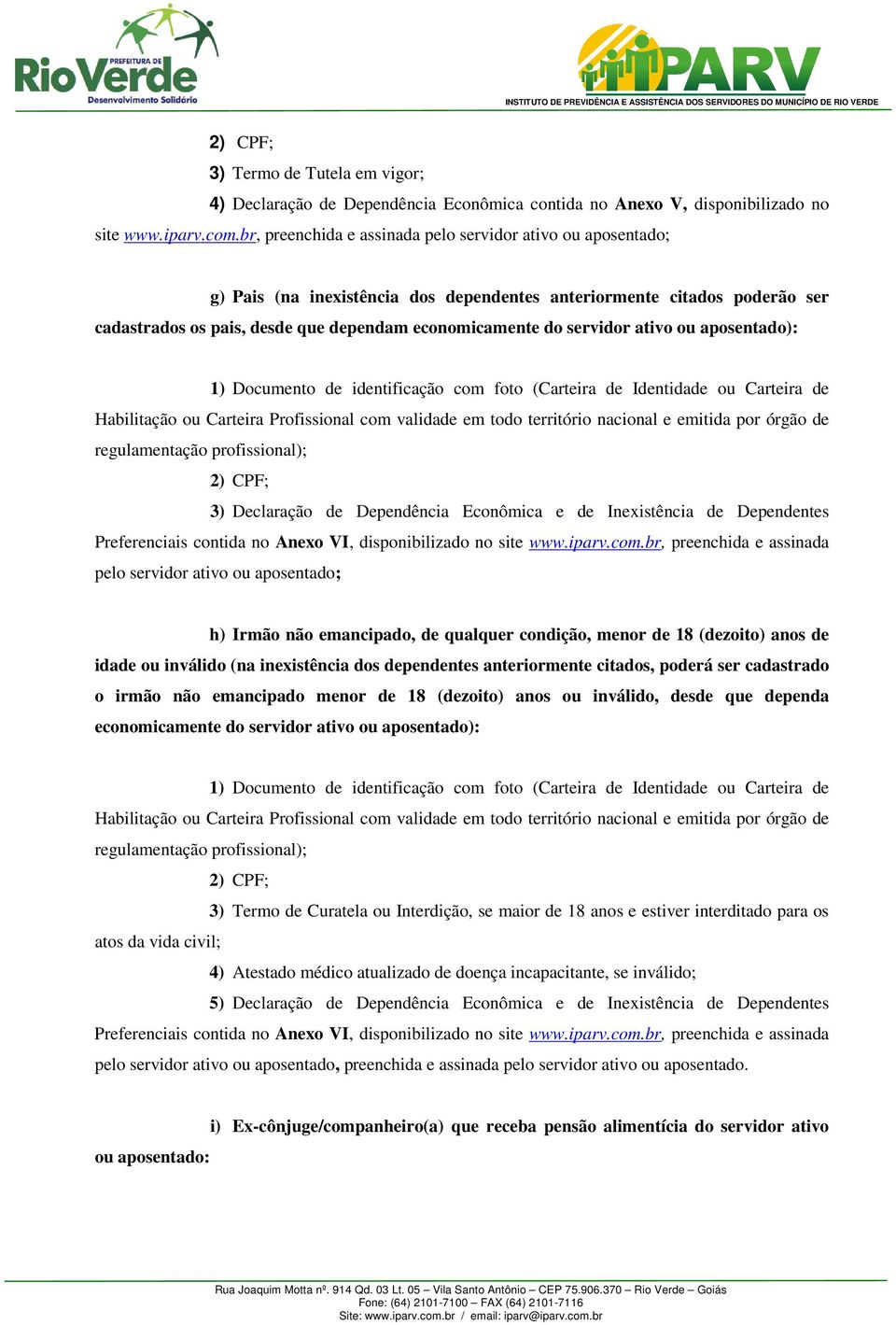 servidor ativo ou aposentado): 3) Declaração de Dependência Econômica e de Inexistência de Dependentes Preferenciais contida no Anexo VI, disponibilizado no site www.iparv.com.