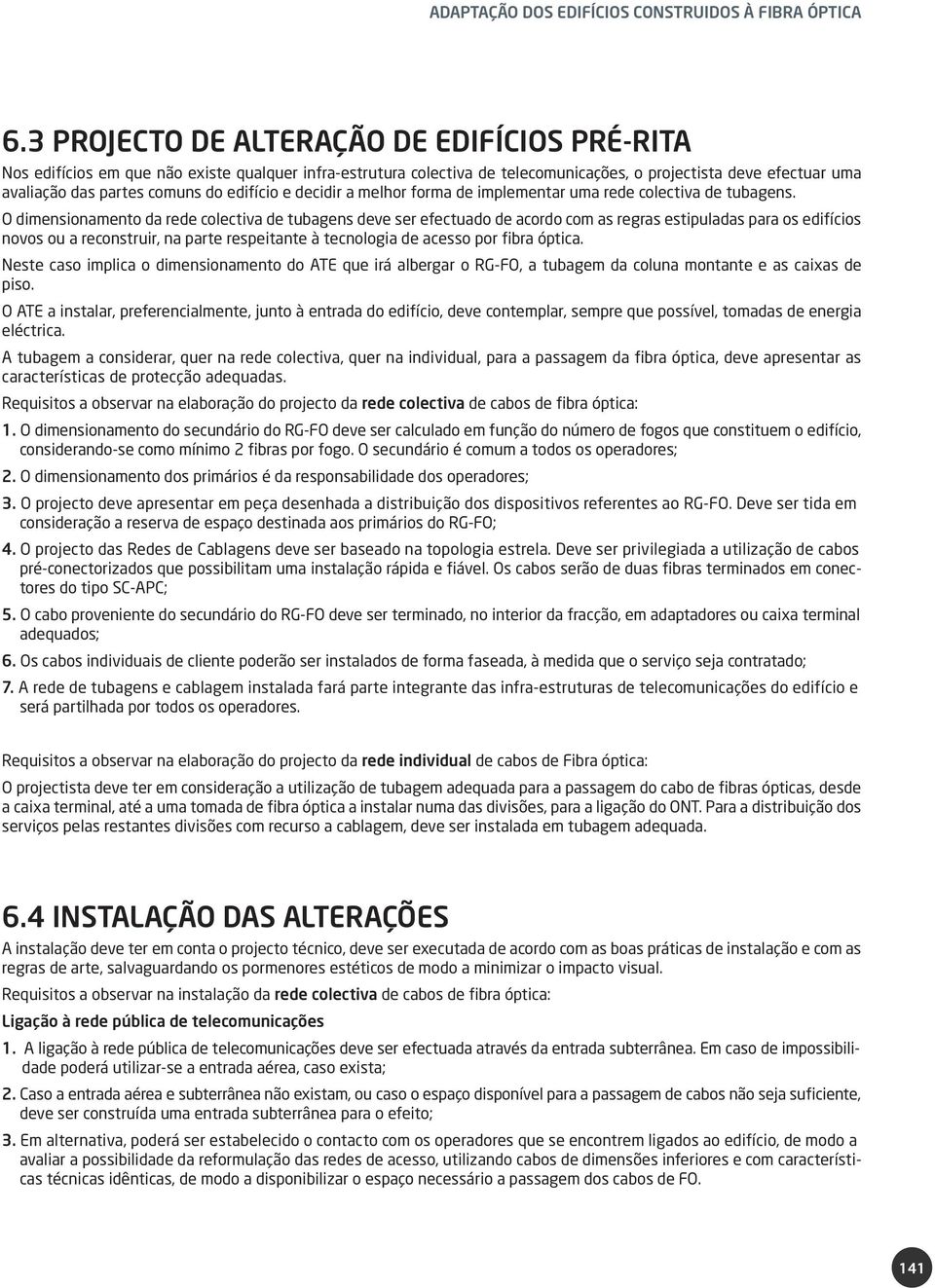 edifício e decidir a melhor forma de implementar uma rede colectiva de tubagens.