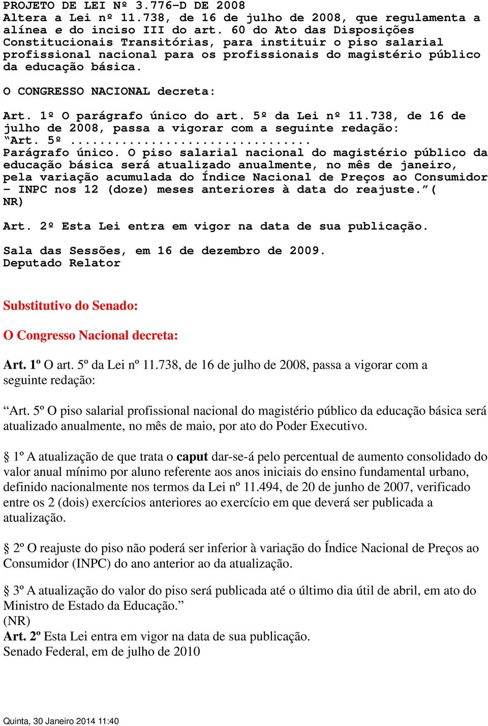 O CONGRESSO NACIONAL decreta: Art. 1º O parágrafo único do art. 5º da Lei nº 11.738, de 16 de julho de 2008, passa a vigorar com a seguinte redação: Art. 5º... Parágrafo único.