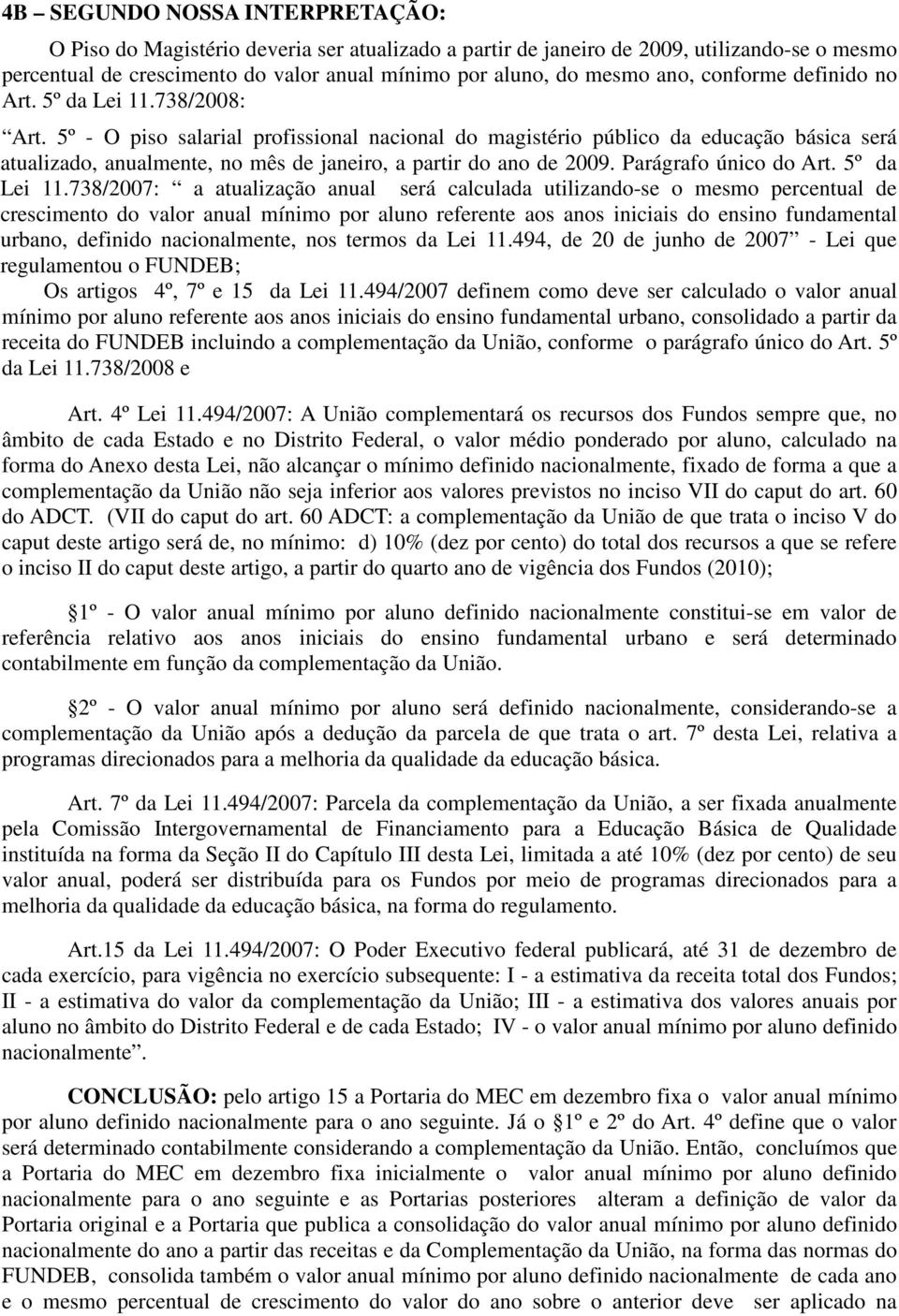 5º - O piso salarial profissional nacional do magistério público da educação básica será atualizado, anualmente, no mês de janeiro, a partir do ano de 2009. Parágrafo único do Art. 5º da Lei 11.