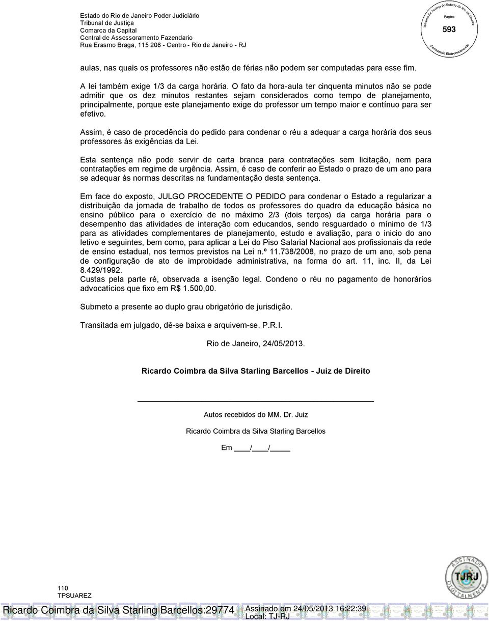 um tempo maior e contínuo para ser efetivo. Assim, é caso de procedência do pedido para condenar o réu a adequar a carga horária dos seus professores às exigências da Lei.