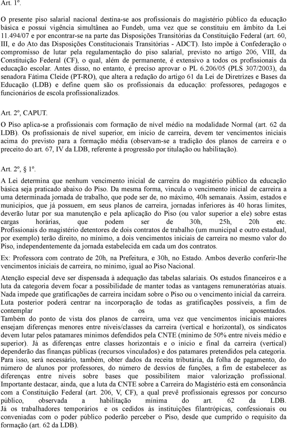 Isto impõe à Confederação o compromisso de lutar pela regulamentação do piso salarial, previsto no artigo 206, VIII, da Constituição Federal (CF), o qual, além de permanente, é extensivo a todos os