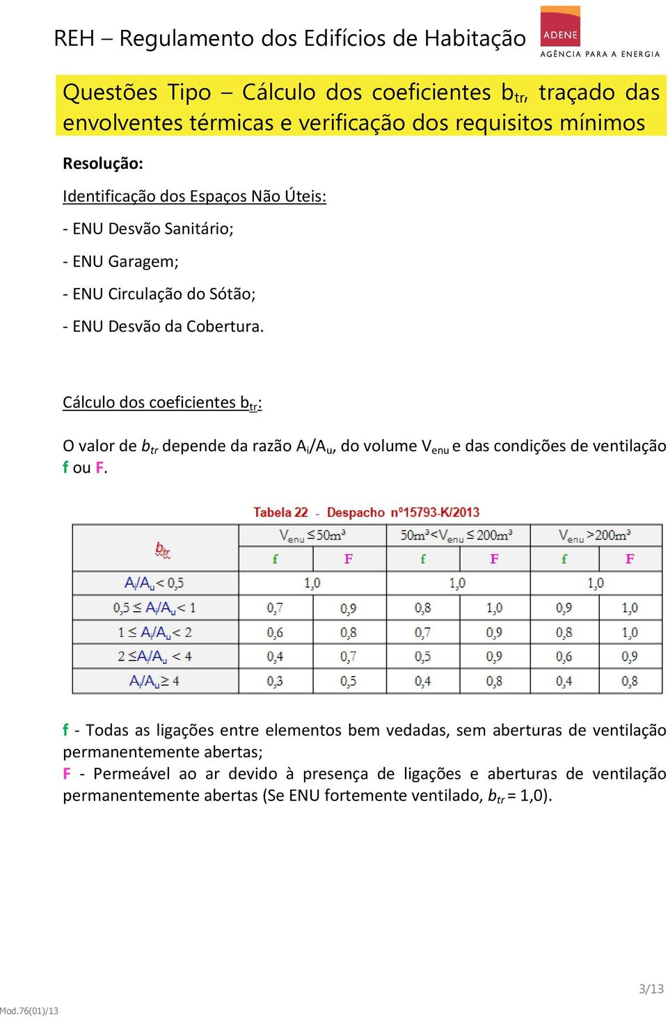 Cálculo dos coeficientes b tr : O valor de b tr depende da razão A i /A u, do volume V enu e das condições de ventilação f ou F.