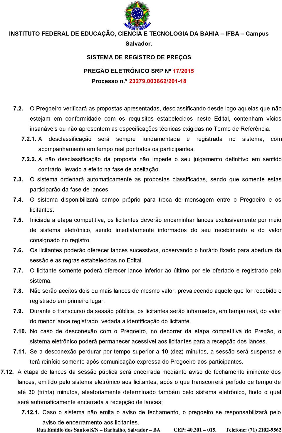 A desclassificação será sempre fundamentada e registrada no sistema, com acompanhamento em tempo real por todos os participantes. 7.2.