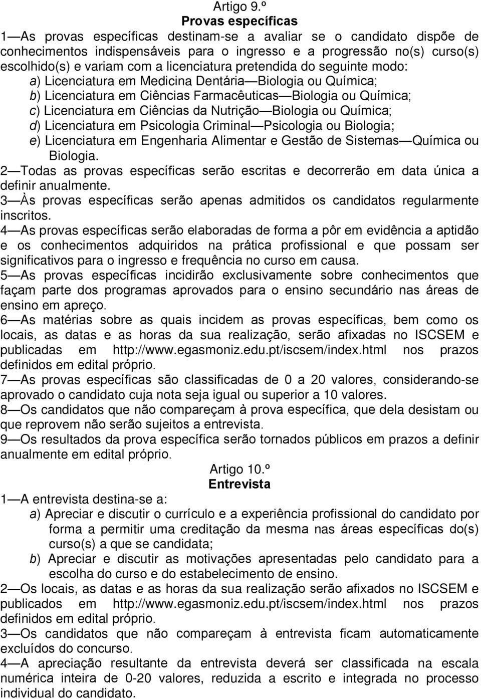 licenciatura pretendida do seguinte modo: a) Licenciatura em Medicina Dentária Biologia ou Química; b) Licenciatura em Ciências Farmacêuticas Biologia ou Química; c) Licenciatura em Ciências da