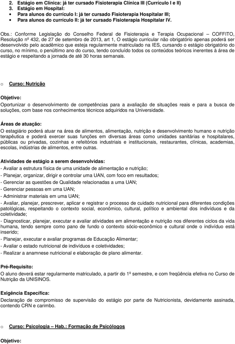 : Cnfrme Legislaçã d Cnselh Federal de Fisiterapia e Terapia Ocupacinal COFFITO, Resluçã nº 432, de 27 de setembr de 2013, art 1, O estági curricular nã brigatóri apenas pderá ser desenvlvid pel