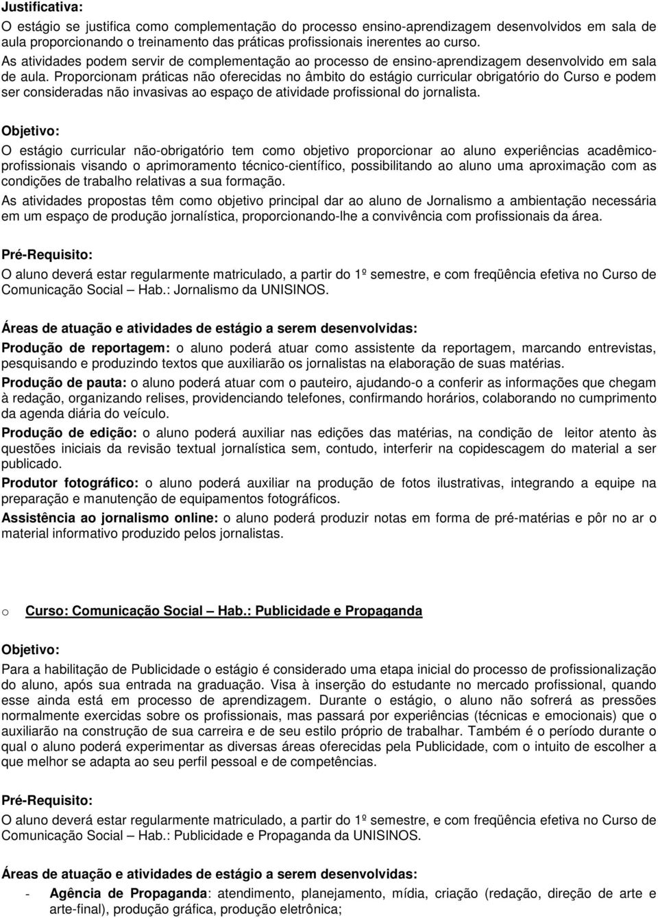 Prprcinam práticas nã ferecidas n âmbit d estági curricular brigatóri d Curs e pdem ser cnsideradas nã invasivas a espaç de atividade prfissinal d jrnalista.