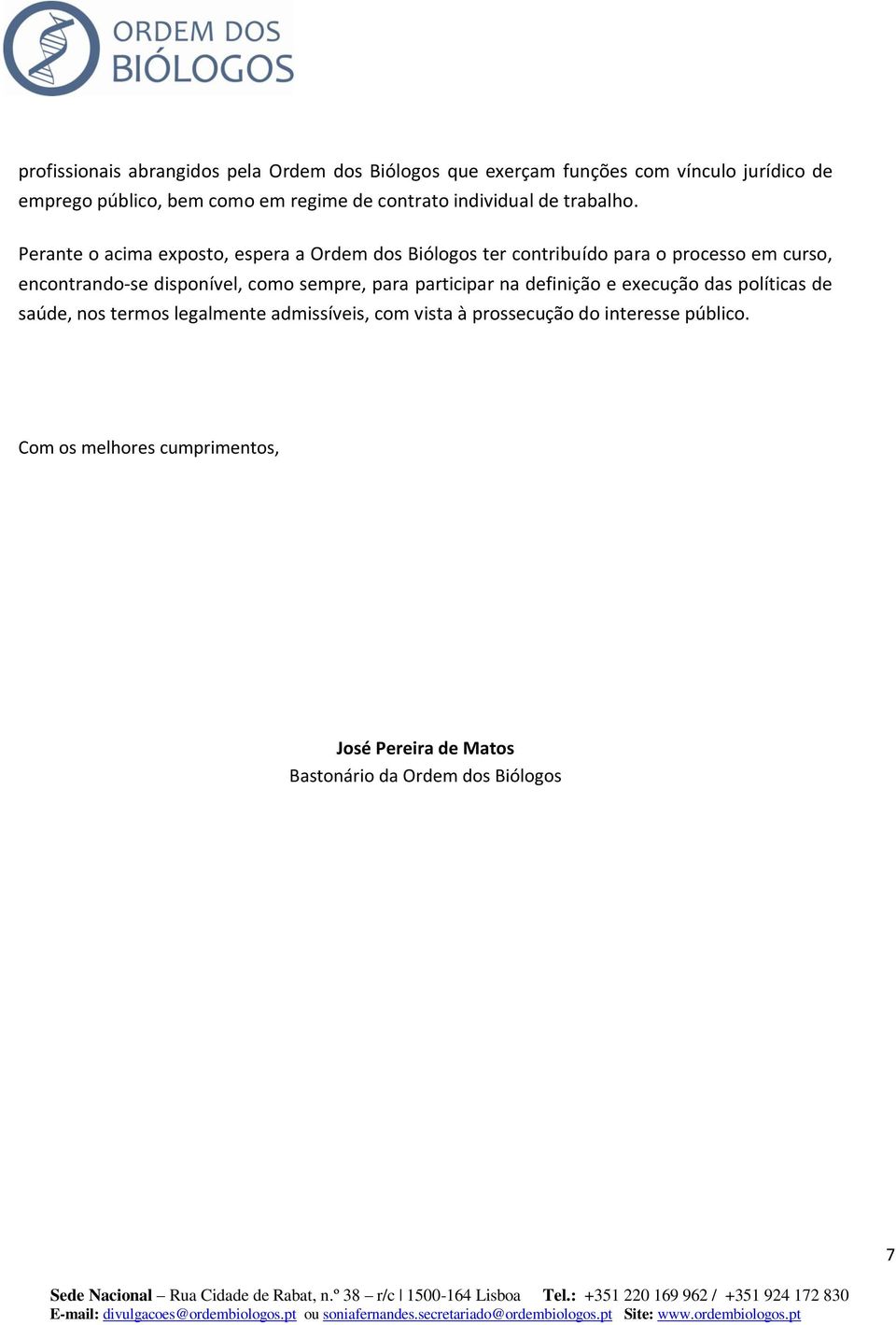 Perante o acima exposto, espera a Ordem dos Biólogos ter contribuído para o processo em curso, encontrando-se disponível, como