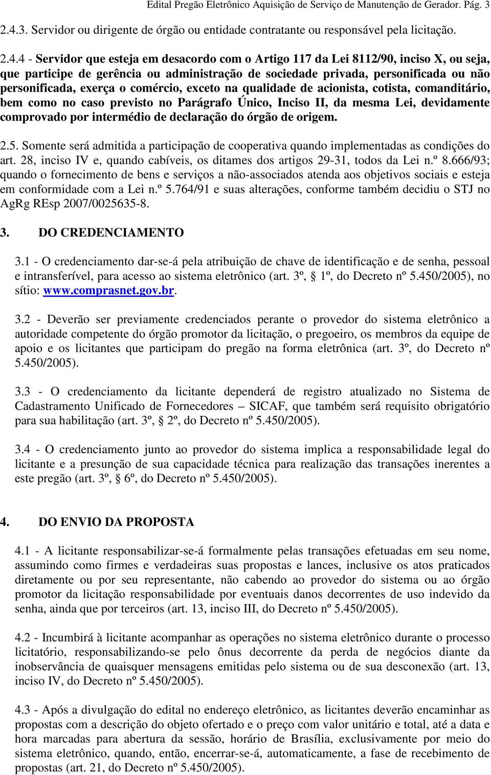 4 - Servidor que esteja em desacordo com o Artigo 117 da Lei 8112/90, inciso X, ou seja, que participe de gerência ou administração de sociedade privada, personificada ou não personificada, exerça o