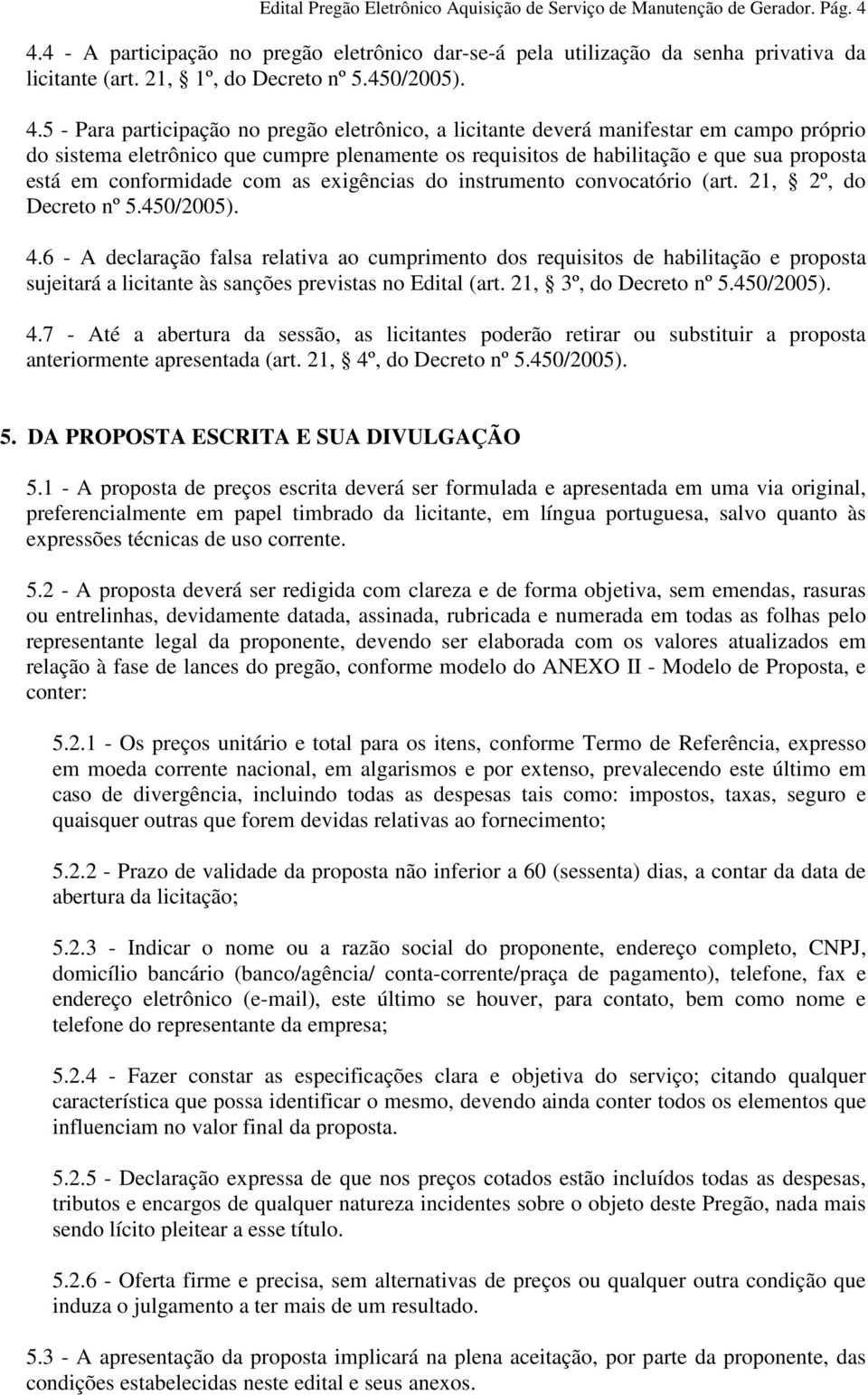 5 - Para participação no pregão eletrônico, a licitante deverá manifestar em campo próprio do sistema eletrônico que cumpre plenamente os requisitos de habilitação e que sua proposta está em