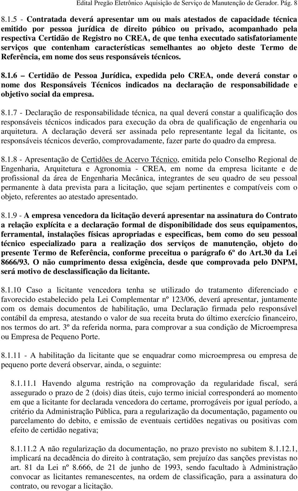 tenha executado satisfatoriamente serviços que contenham características semelhantes ao objeto deste Termo de Referência, em nome dos seus responsáveis técnicos. 8.1.