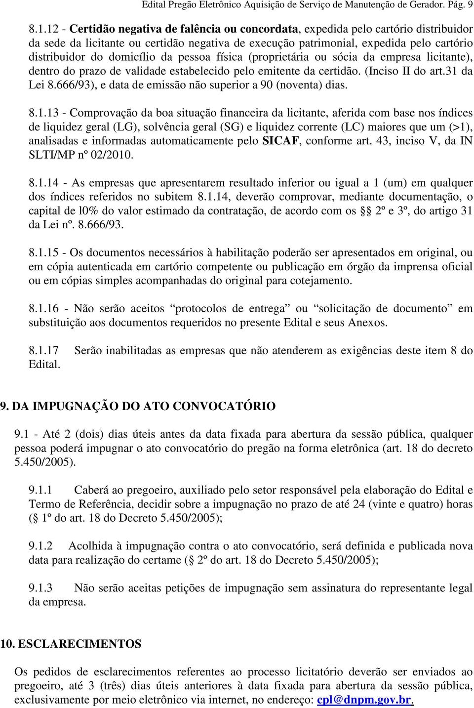 domicílio da pessoa física (proprietária ou sócia da empresa licitante), dentro do prazo de validade estabelecido pelo emitente da certidão. (Inciso II do art.31 da Lei 8.