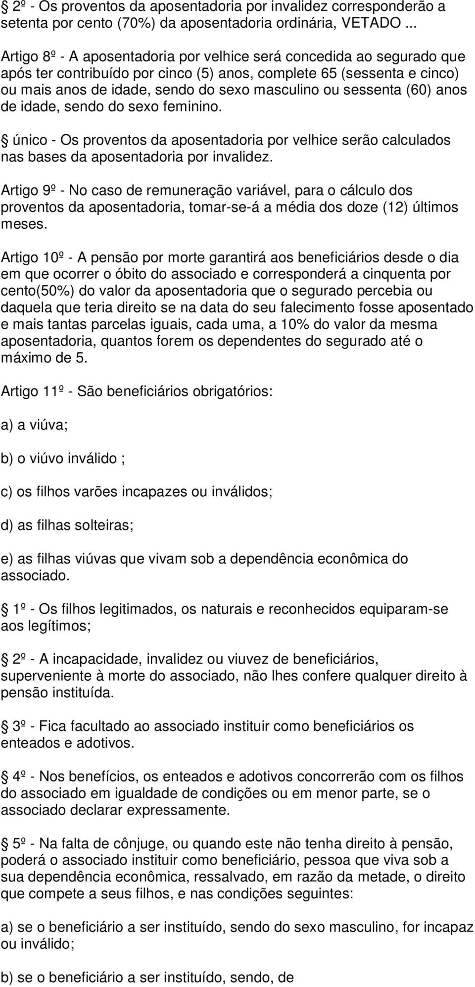 sessenta (60) anos de idade, sendo do sexo feminino. único - Os proventos da aposentadoria por velhice serão calculados nas bases da aposentadoria por invalidez.