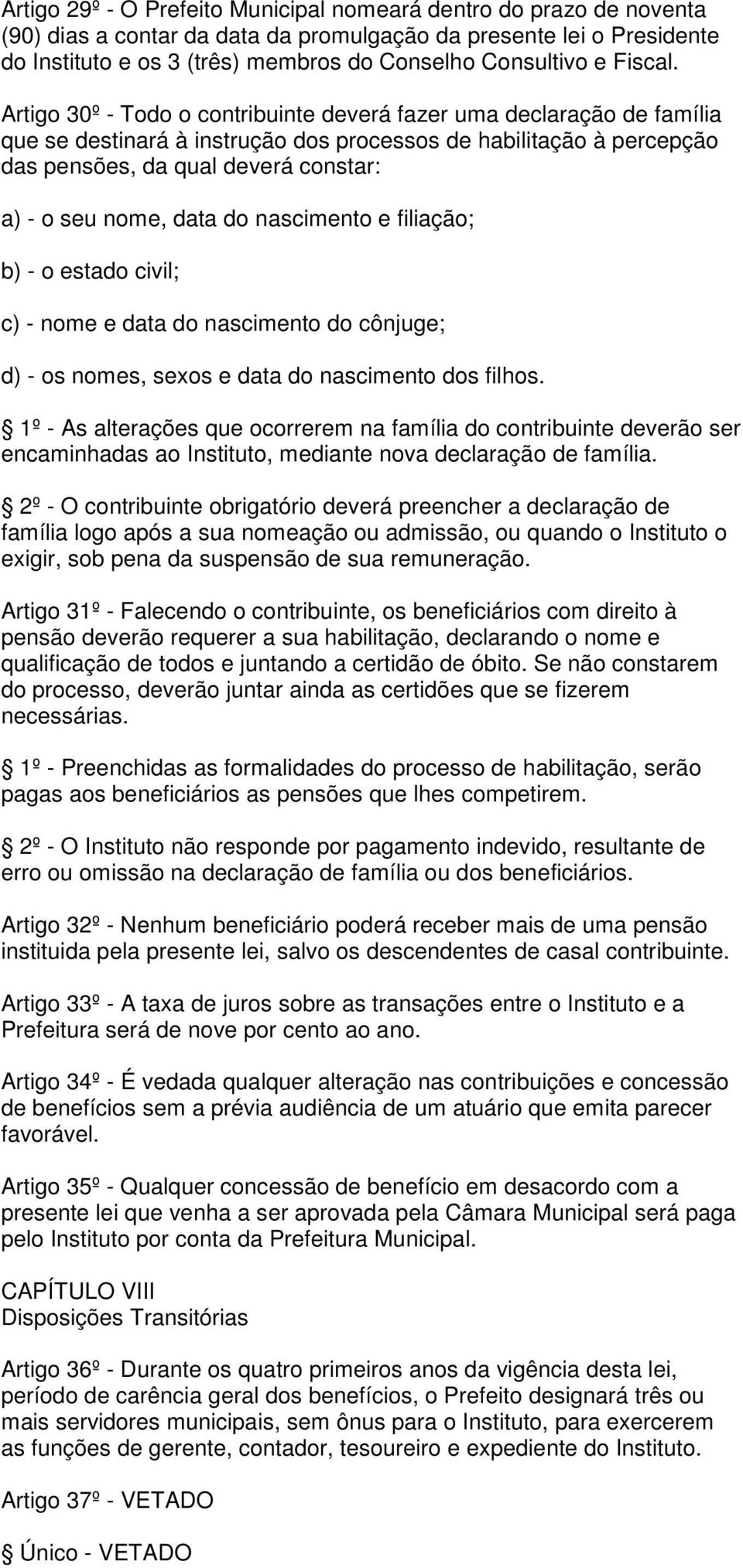 Artigo 30º - Todo o contribuinte deverá fazer uma declaração de família que se destinará à instrução dos processos de habilitação à percepção das pensões, da qual deverá constar: a) - o seu nome,