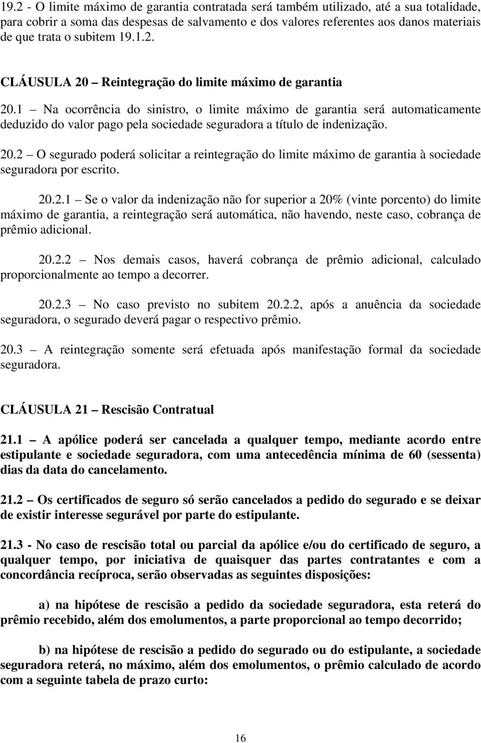 1 Na ocorrência do sinistro, o limite máximo de garantia será automaticamente deduzido do valor pago pela sociedade seguradora a título de indenização. 20.