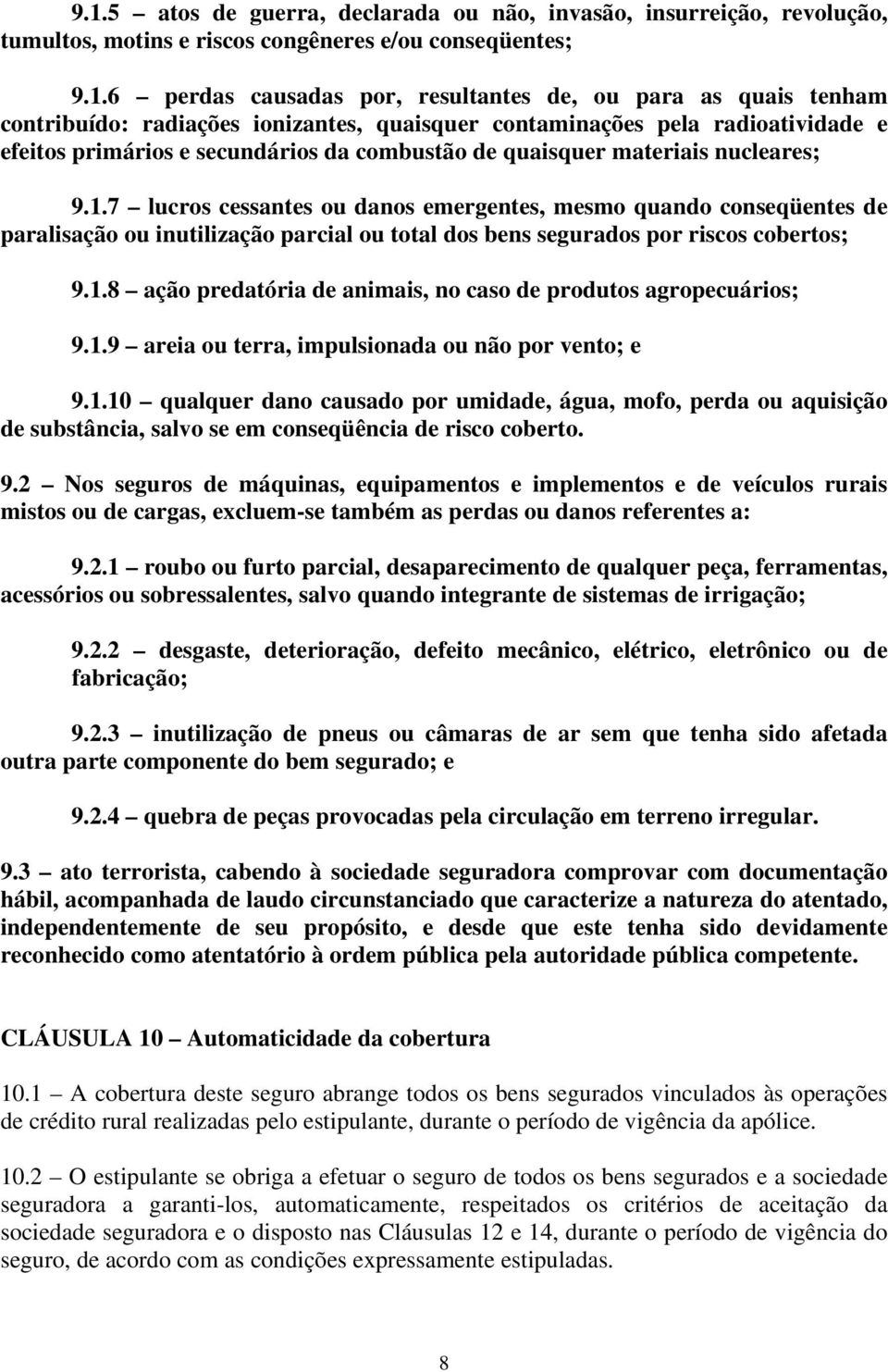 7 lucros cessantes ou danos emergentes, mesmo quando conseqüentes de paralisação ou inutilização parcial ou total dos bens segurados por riscos cobertos; 9.1.