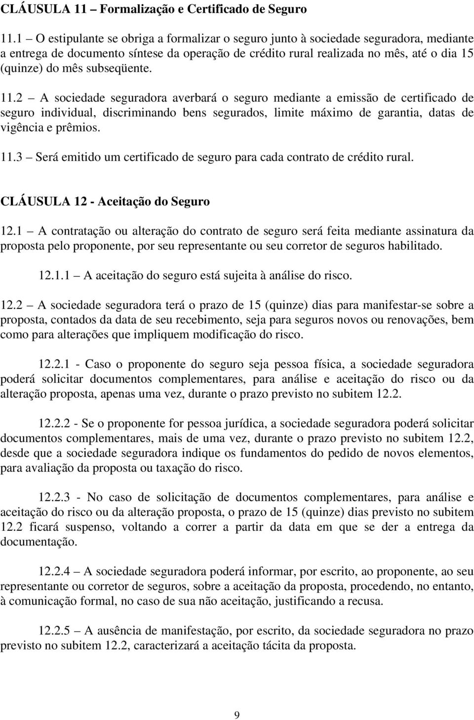 subseqüente. 11.2 A sociedade seguradora averbará o seguro mediante a emissão de certificado de seguro individual, discriminando bens segurados, limite máximo de garantia, datas de vigência e prêmios.