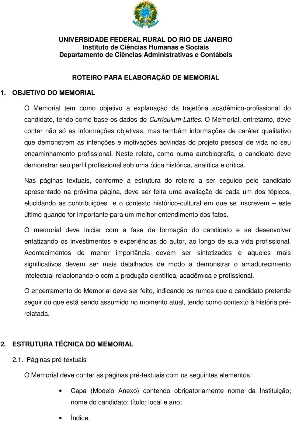 O Memorial, entretanto, deve conter não só as informações objetivas, mas também informações de caráter qualitativo que demonstrem as intenções e motivações advindas do projeto pessoal de vida no seu