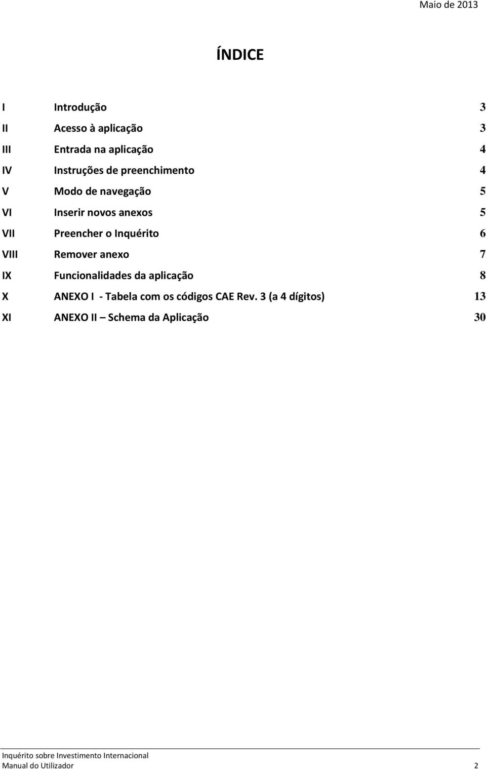 o Inquérito 6 VIII Remover anexo 7 IX Funcionalidades da aplicação 8 X ANEXO I - Tabela com
