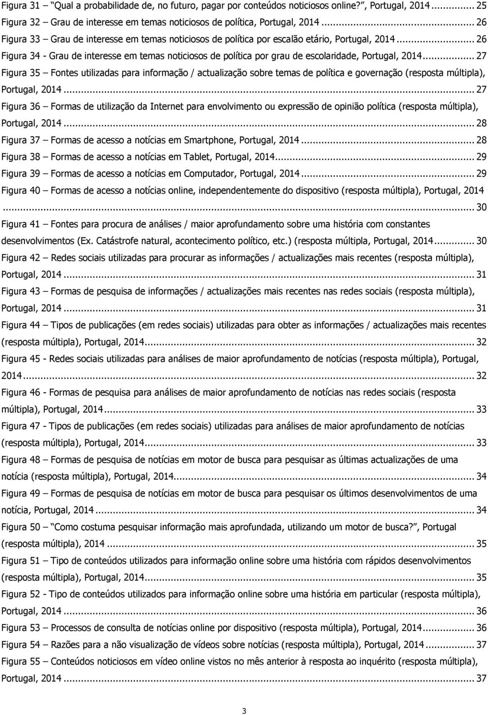 .. 26 Figura 34 - Grau de interesse em temas noticiosos de política por grau de escolaridade, Portugal, 2014.