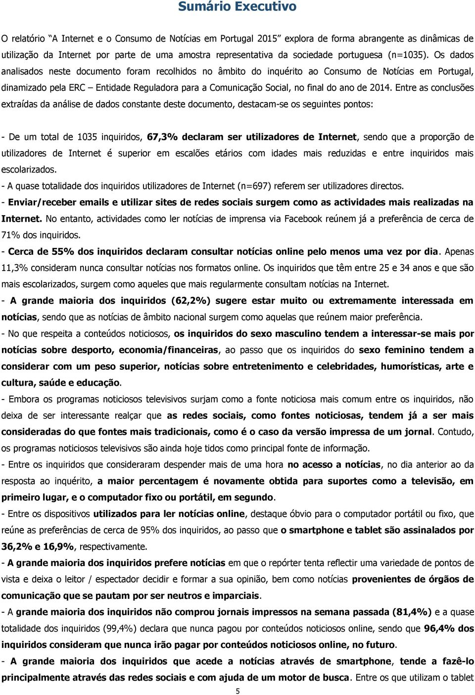 Os dados analisados neste documento foram recolhidos no âmbito do inquérito ao Consumo de Notícias em Portugal, dinamizado pela ERC Entidade Reguladora para a Comunicação Social, no final do ano de