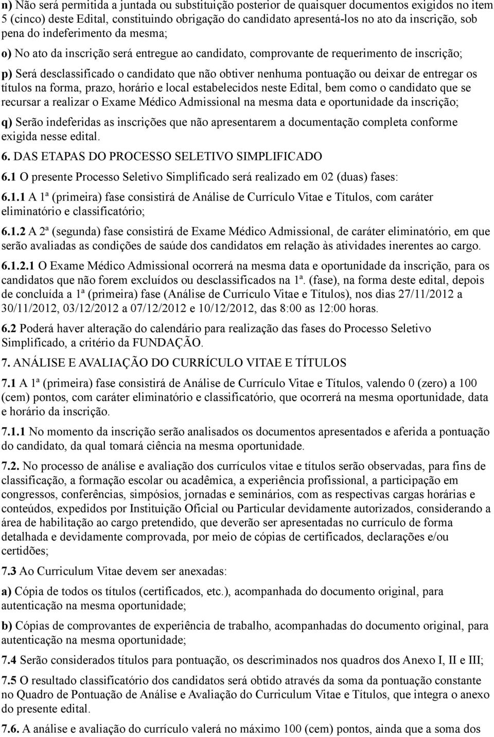 deixar de entregar os títulos na forma, prazo, horário e local estabelecidos neste Edital, bem como o candidato que se recursar a realizar o Exame Médico Admissional na mesma data e oportunidade da