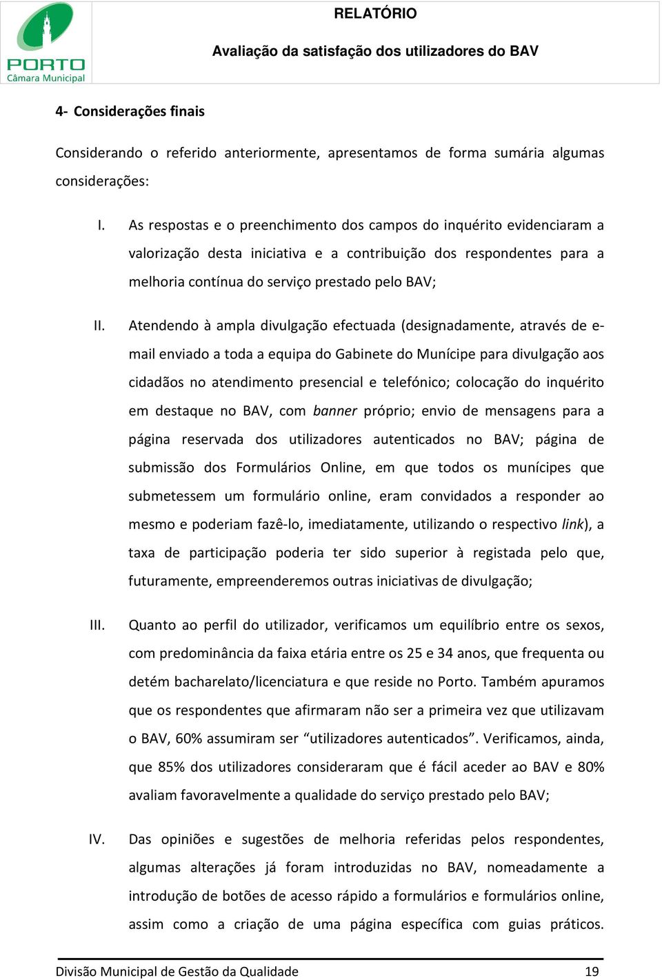 Atendendo à ampla divulgação efectuada (designadamente, através de e- mail enviado a toda a equipa do Gabinete do Munícipe para divulgação aos cidadãos no atendimento presencial e telefónico;