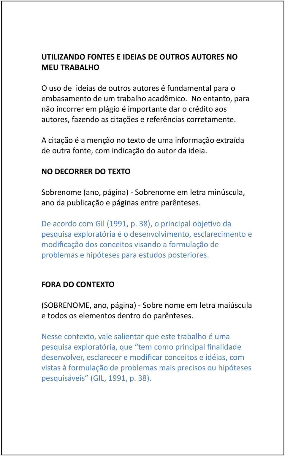 A citação é a menção no texto de uma informação extraída de outra fonte, com indicação do autor da ideia.