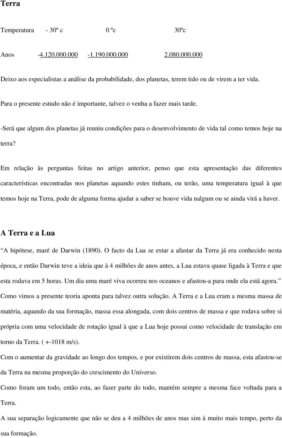 Em relação às perguntas feitas no artigo anterior, penso que esta apresentação das diferentes características encontradas nos planetas aquando estes tinham, ou terão, uma temperatura igual à que