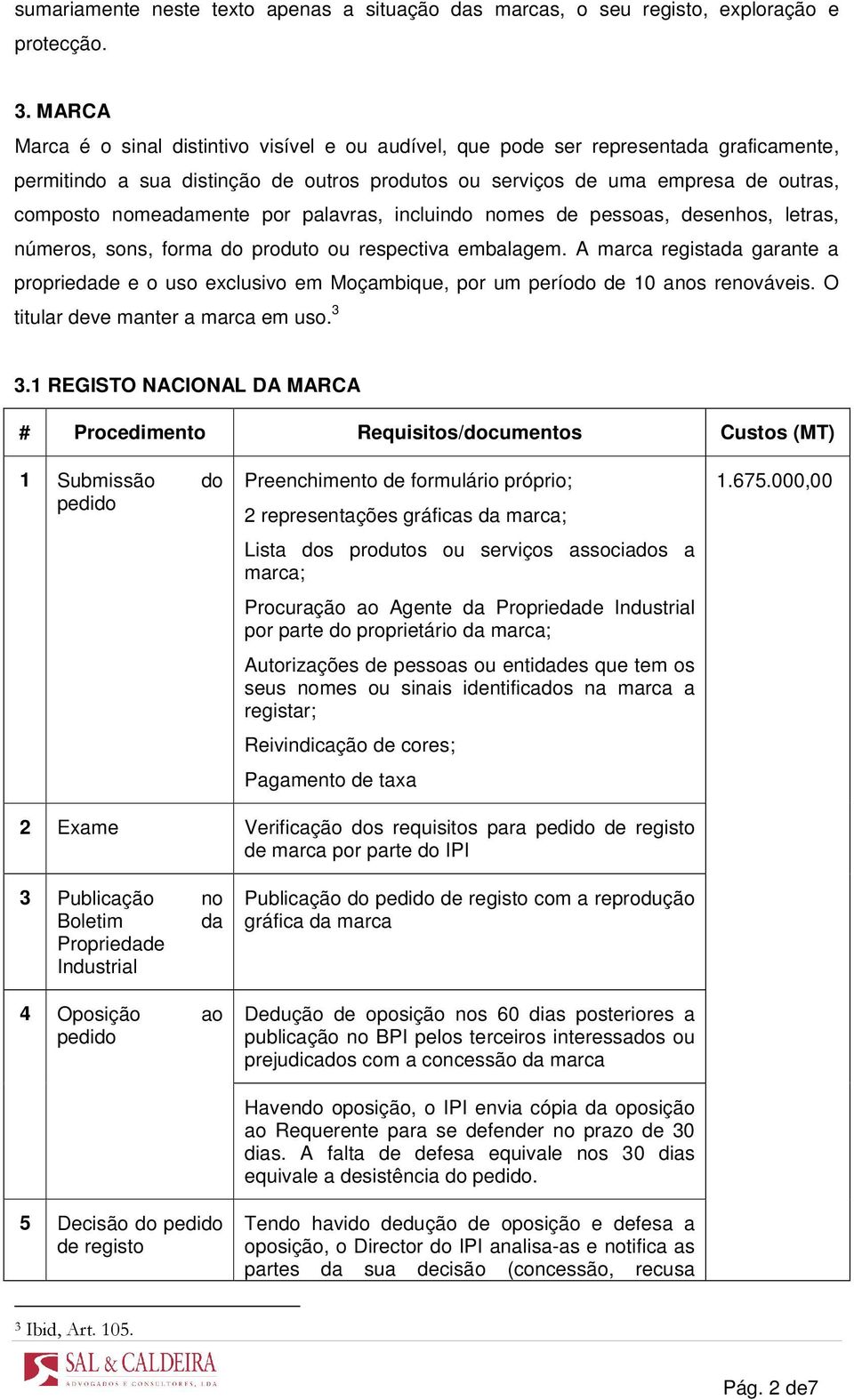 nomeadamente por palavras, incluindo nomes de pessoas, desenhos, letras, números, sons, forma do produto ou respectiva embalagem.