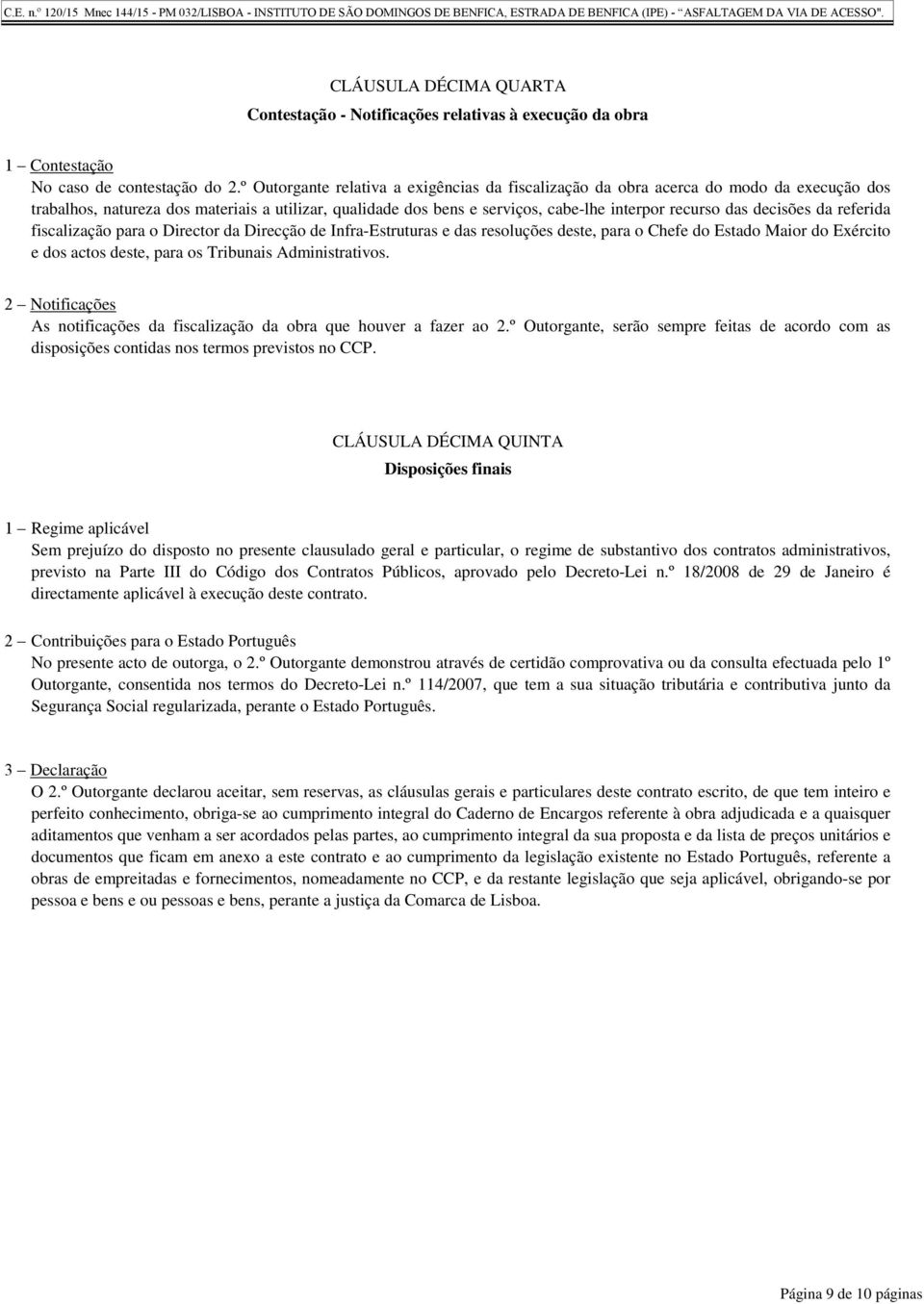 decisões da referida fiscalização para o Director da Direcção de Infra-Estruturas e das resoluções deste, para o Chefe do Estado Maior do Exército e dos actos deste, para os Tribunais Administrativos.