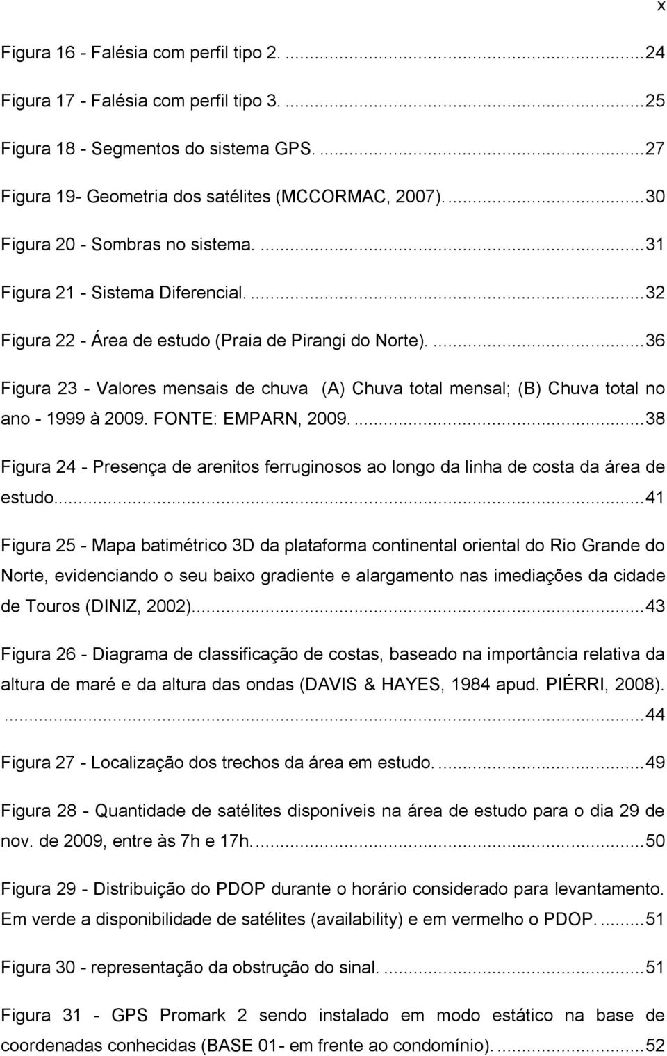 ... 36 Figura 23 - Valores mensais de chuva (A) Chuva total mensal; (B) Chuva total no ano - 1999 à 2009. FONTE: EMPARN, 2009.