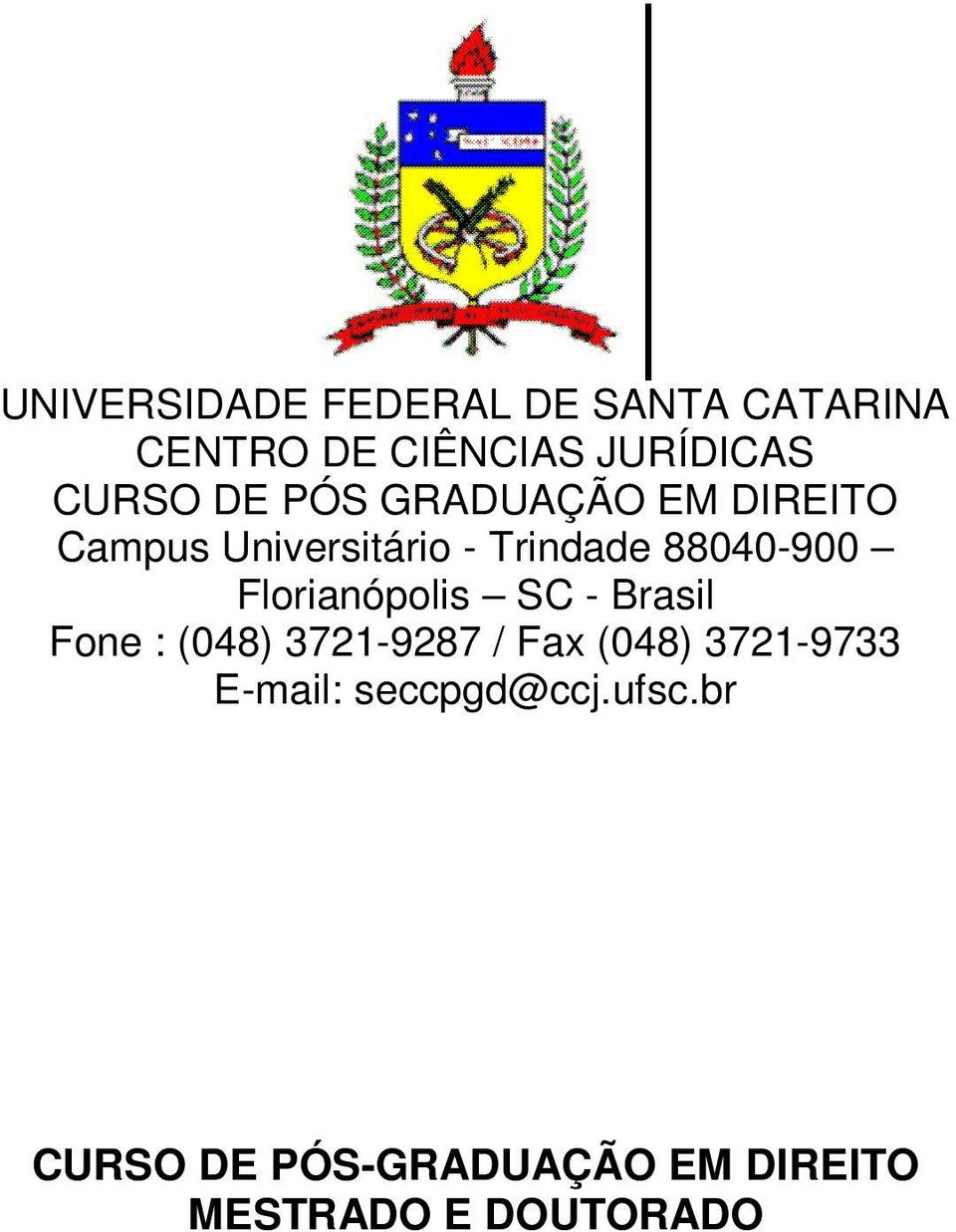 Florianópolis SC - Brasil Fone : (048) 3721-9287 / Fax (048) 3721-9733