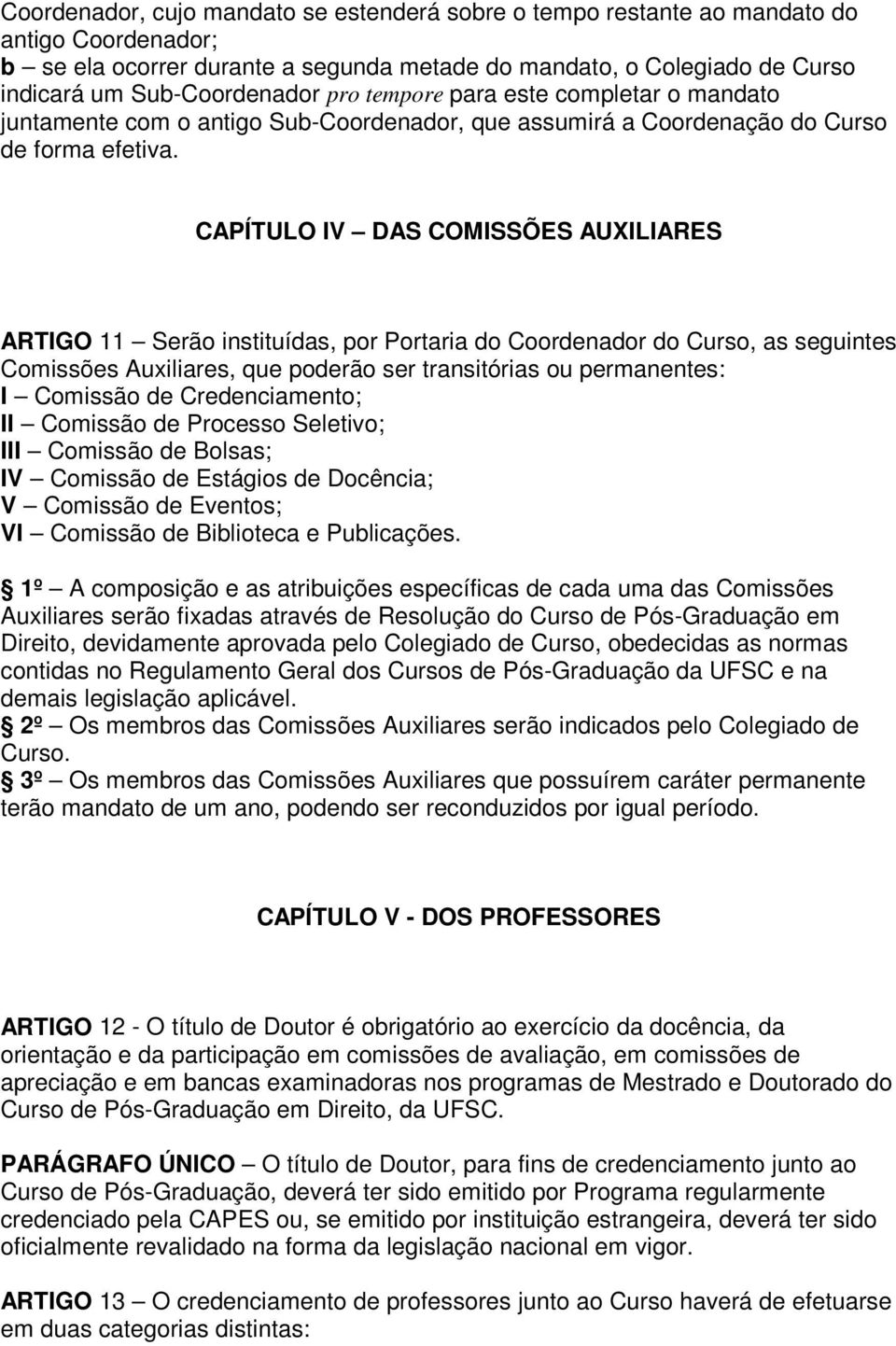 CAPÍTULO IV DAS COMISSÕES AUXILIARES ARTIGO 11 Serão instituídas, por Portaria do Coordenador do Curso, as seguintes Comissões Auxiliares, que poderão ser transitórias ou permanentes: I Comissão de